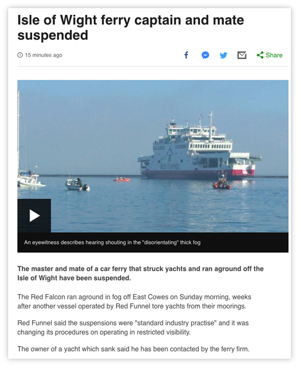 A news article with the heading, "Isle of Wight ferry captain and mate suspended". The first sentence reads, "The master and mate of a car ferry that struck yachts and ran aground off the Isle of Wight have been suspended." The next sentence reads, "The Red Falcon ran aground in fog off East Cowes on Sunday morning, weeks after another vessel operated by Red Funnel tore yachts from their moorings." Further background information follows.