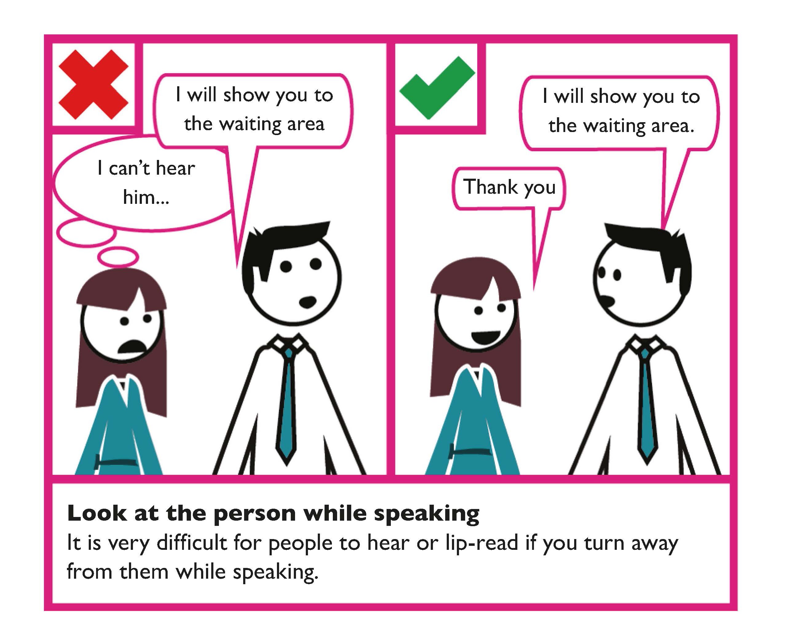 Example of good verbal communication. Always look at a person when speaking to them, it is very difficult for people to hear or to lip read if you turn away from them while speaking.