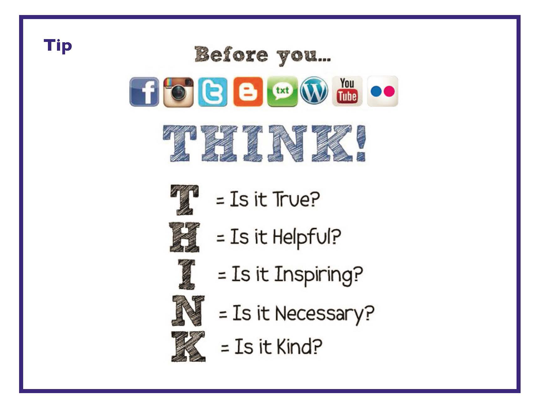 Before posting on social media think! Ask yourself is it true, is it helpful, is it inspiring, is it necessary and is it kind.
